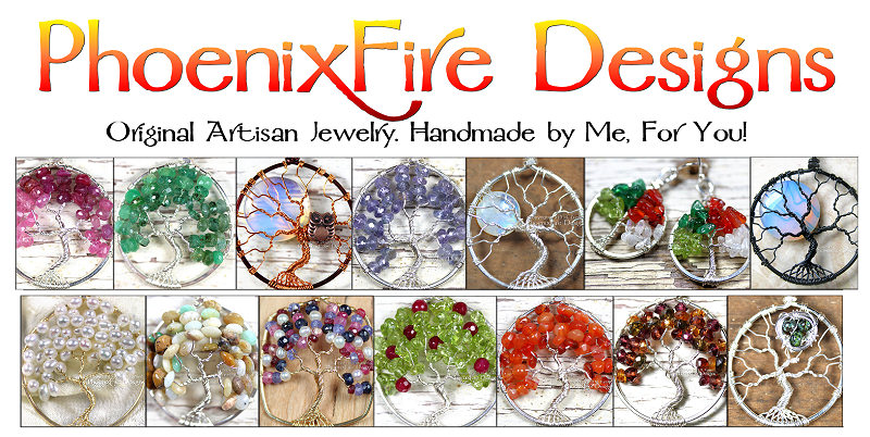 PhoenixFire Designs Offering world-famous wire wrapped Tree of Life Gemstone Pendants, original unique Tree Jewelry, handmade Birthstone Jewelry, Mother's Jewelry, Bird Nest Necklaces, Steampunk jewellry, Bride, Bridal and Formal items and More! Custom Orders always accepted. Please feel free to contact me with your ideas!